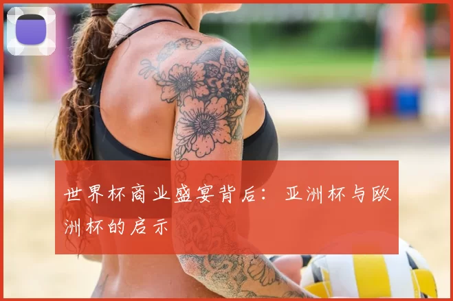 世界杯商业盛宴背后：亚洲杯与欧洲杯的启示