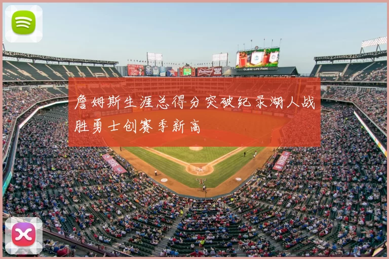 詹姆斯生涯总得分突破纪录湖人战胜勇士创赛季新高