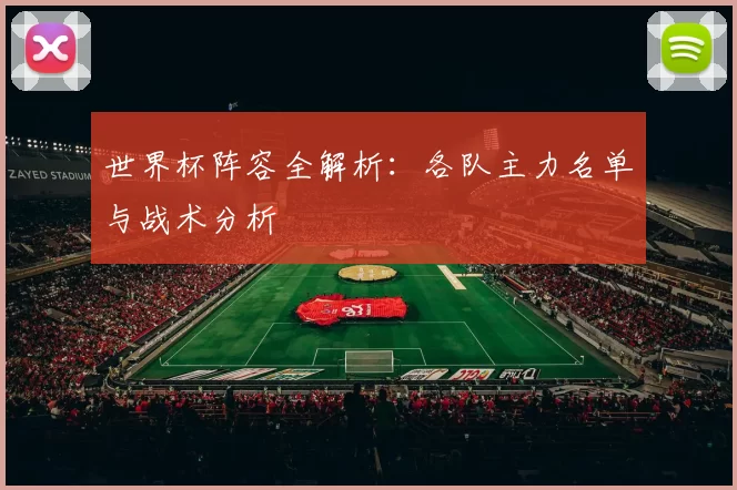 世界杯阵容全解析：各队主力名单与战术分析