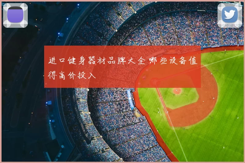 进口健身器材品牌大全 哪些设备值得高价投入