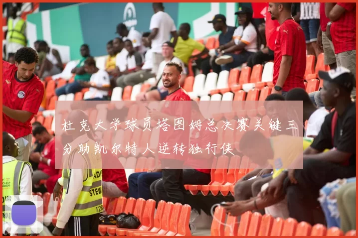 杜克大学球员塔图姆总决赛关键三分助凯尔特人逆转独行侠
