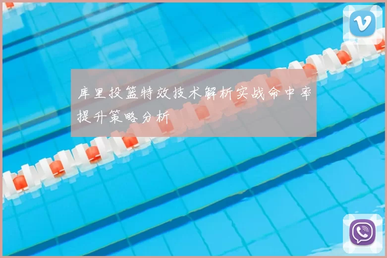 库里投篮特效技术解析实战命中率提升策略分析