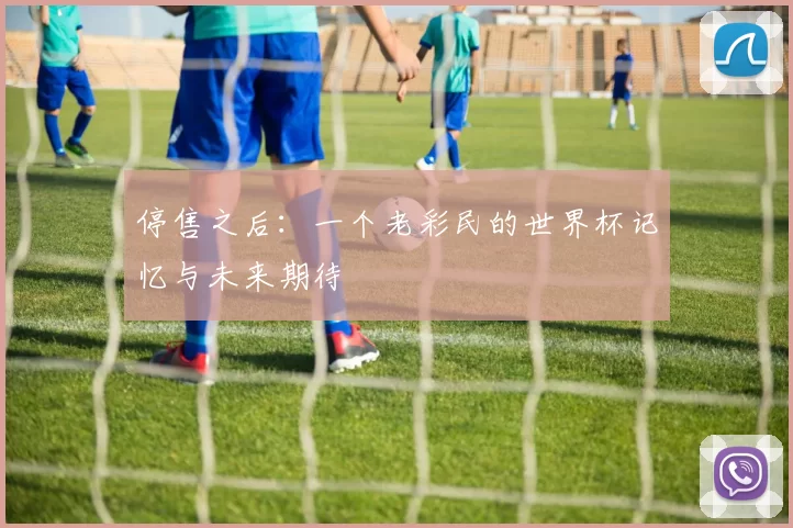 停售之后:一个老彩民的世界杯记忆与未来期待