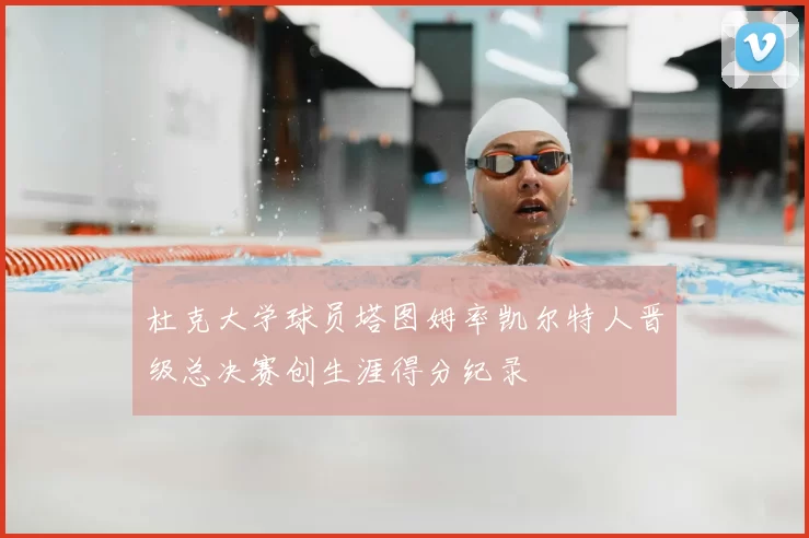 杜克大学球员塔图姆率凯尔特人晋级总决赛创生涯得分纪录