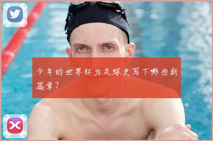 今年的世界杯为足球史写下哪些新篇章?