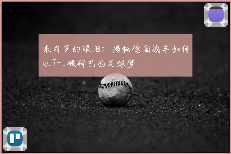 米内罗的眼泪：揭秘德国战车如何以7-1碾碎巴西足球梦