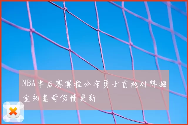 NBA季后赛赛程公布勇士首轮对阵掘金约基奇伤情更新
