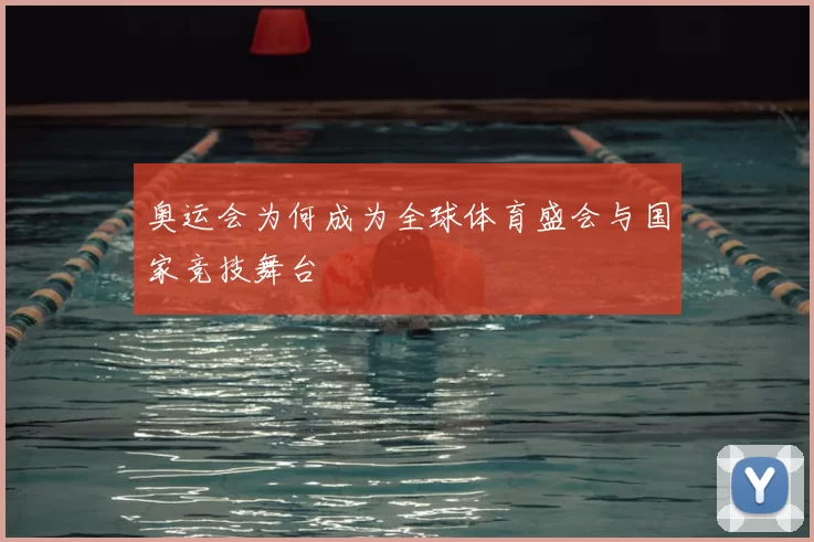 奥运会为何成为全球体育盛会与国家竞技舞台