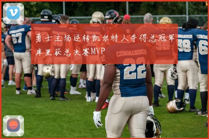 勇士主场逆转凯尔特人夺得总冠军库里获总决赛MVP