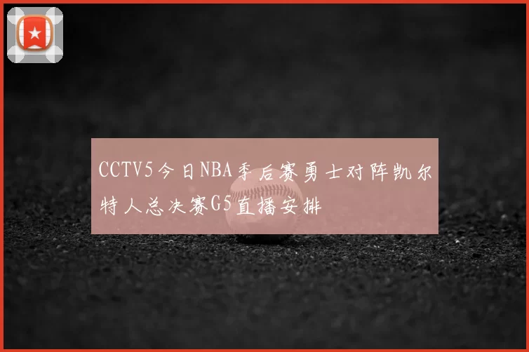 CCTV5今日NBA季后赛勇士对阵凯尔特人总决赛G5直播安排