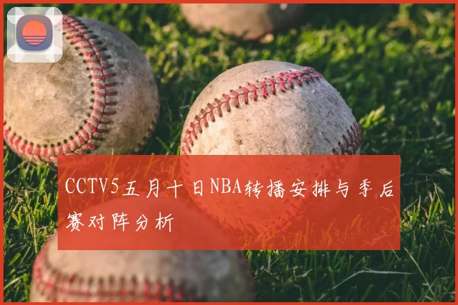 CCTV5五月十日NBA转播安排与季后赛对阵分析