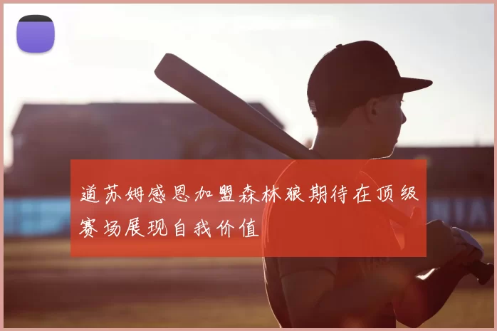 道苏姆感恩加盟森林狼期待在顶级赛场展现自我价值
