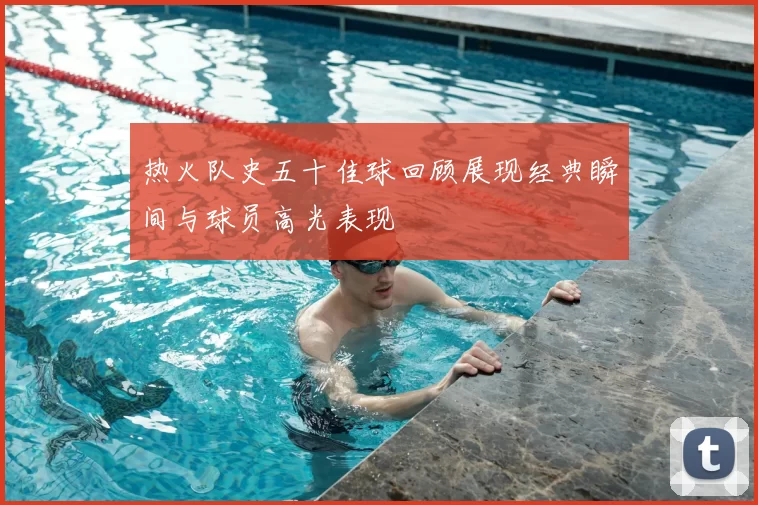 热火队史五十佳球回顾展现经典瞬间与球员高光表现